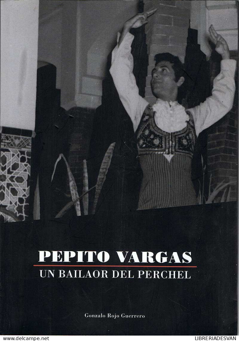 Pepito Vargas. Un Bailaor Del Perchel - Gonzalo Rojo Guerrero - Biografieën