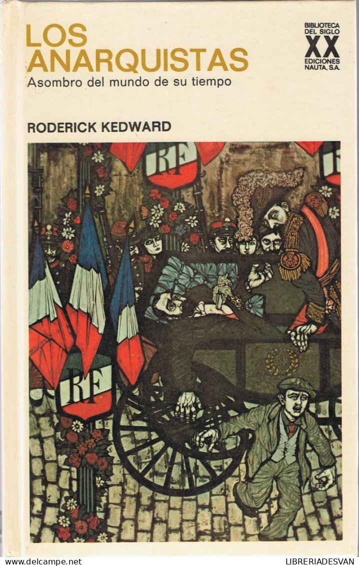 Los Anarquistas. Asombro Del Mundo De Su Tiempo - Roderick Kedward - History & Arts