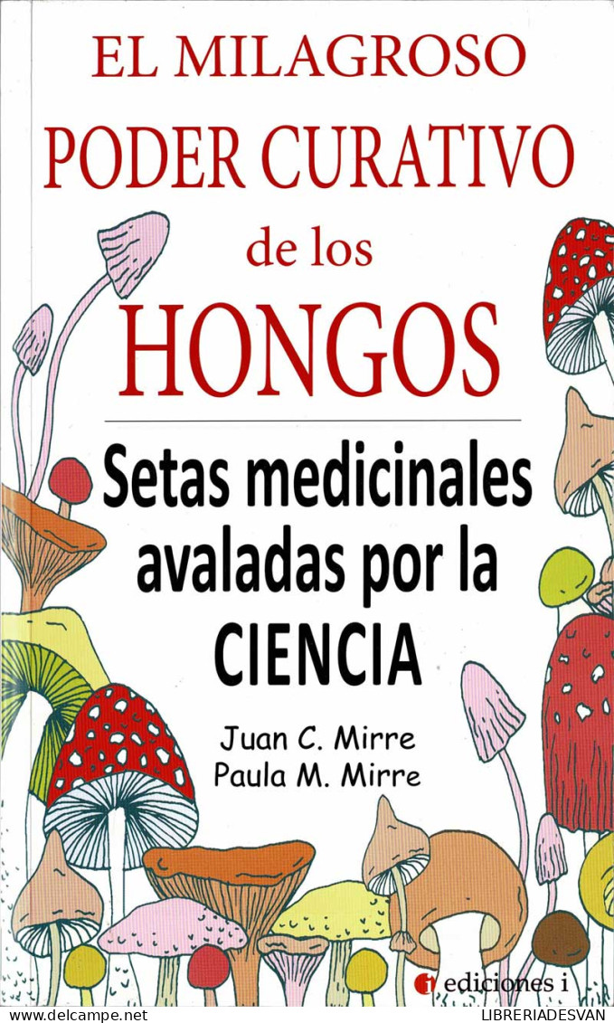 El Milagroso Poder Curativo De Los Hongos. Setas Medicinales Avaladas Por La Ciencia - Juan C. Mirre, Paula M. Mirre - Gezondheid En Schoonheid