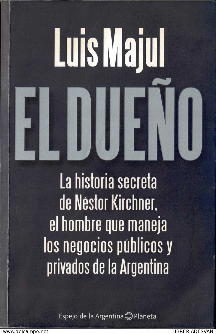 El Dueño. La Historia Secreta De Néstor Kirchner, El Hombre Que Maneja Los Negocios Públicos Y Privados De La Argent - Gedachten