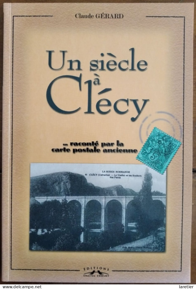 UN SIECLE A CLECY... Raconté Par La Carte Postale Ancienne - Claude Gérard - Calvados (14) - Normandie - Normandië