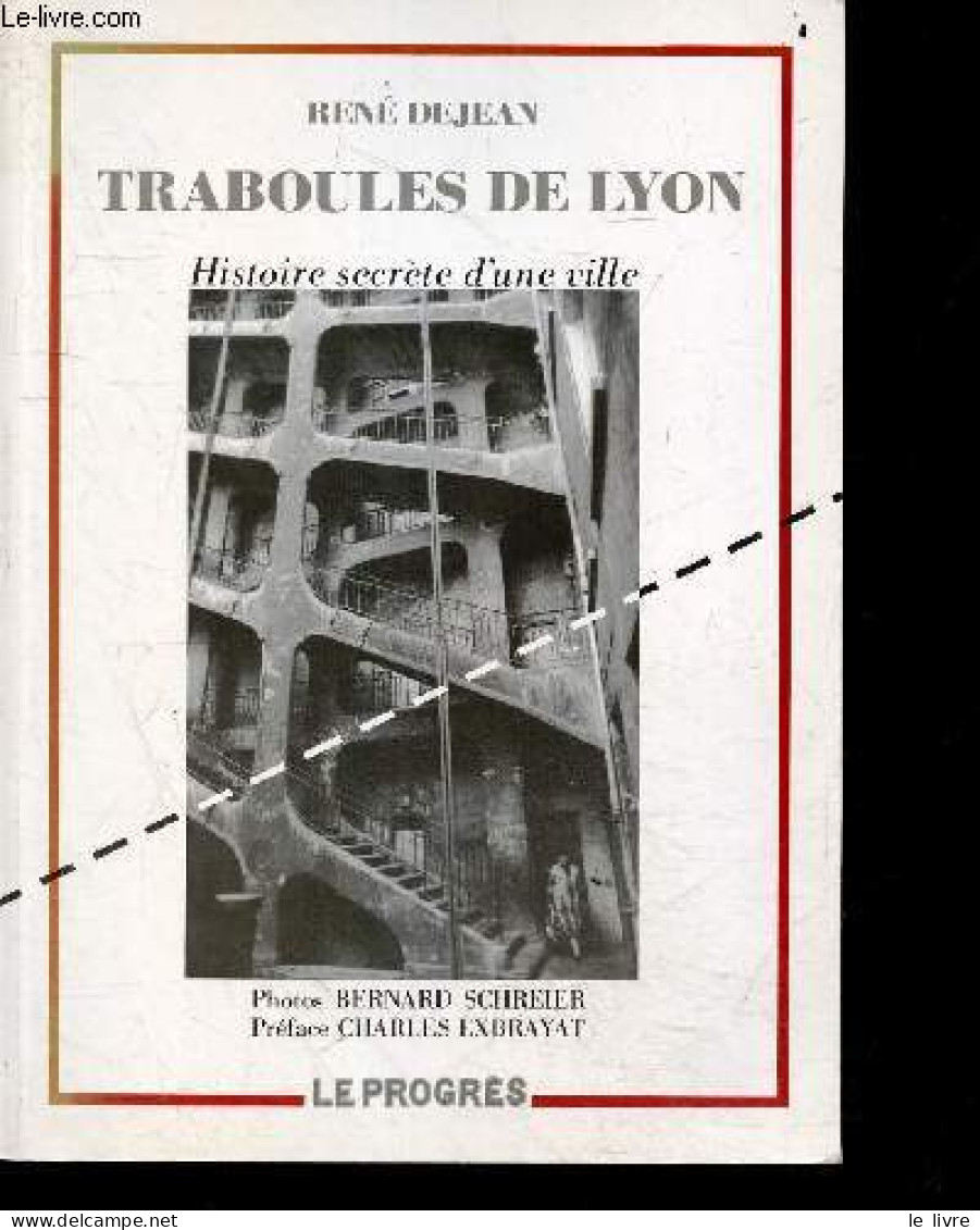Traboules De Lyon - Histoire Secrete D'une Ville - Rene Dejean - Bernard Schreier - Charles Exbrayat - 1992 - Rhône-Alpes
