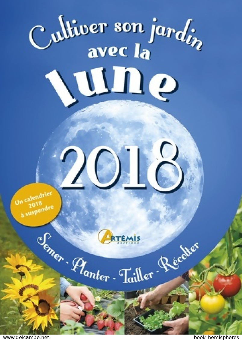 Cultiver Son Jardin Avec La Lune : Avec Un Calendrier à Suspendre (2017) De Alice Delvaille - Jardinage