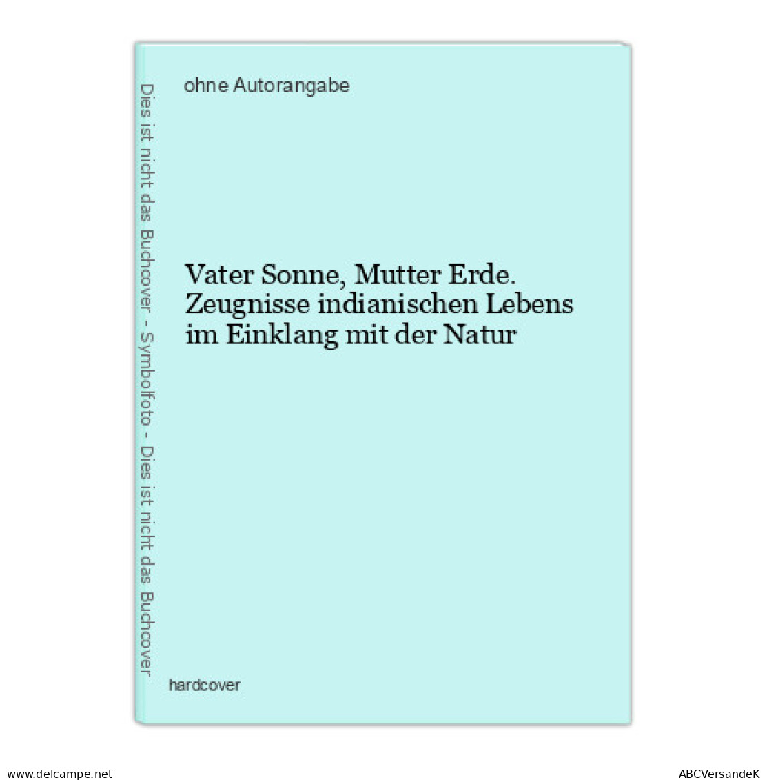 Vater Sonne, Mutter Erde. Zeugnisse Indianischen Lebens Im Einklang Mit Der Natur - Autres & Non Classés