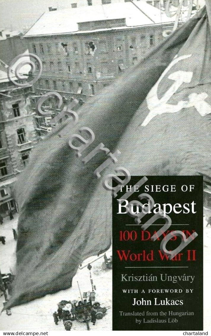 WWII - K. Ungvary - The Siege Of Budapest - 100 Days In World War II - Ed. 2006 - Other & Unclassified