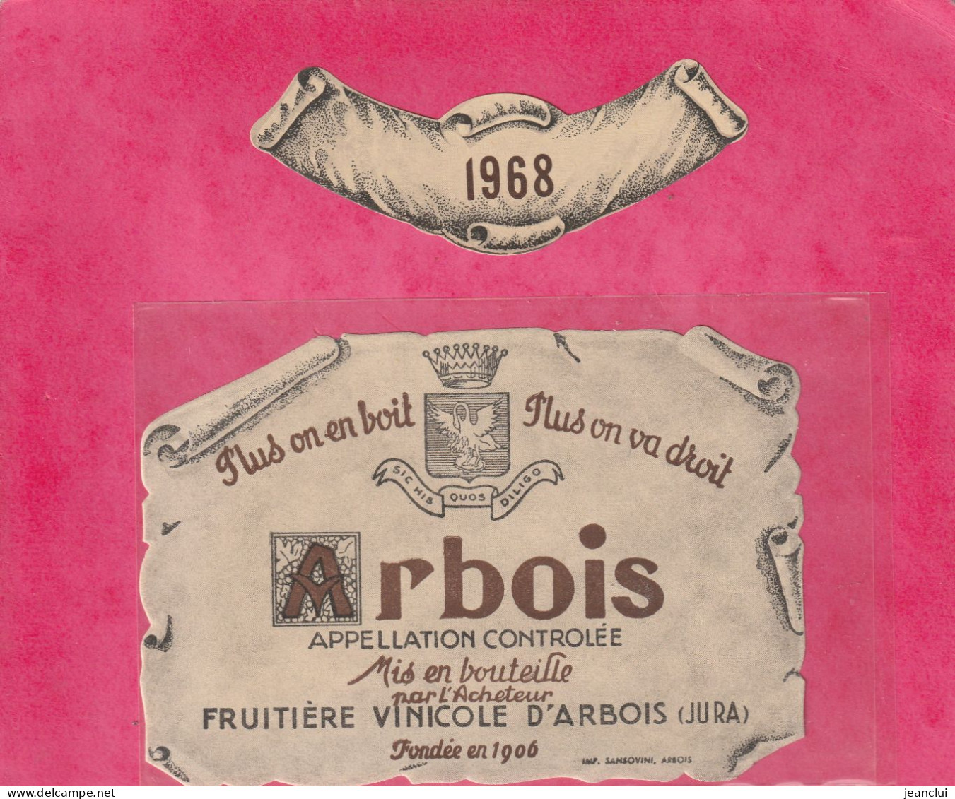 FRUITIERE VINICOLE D'ARBOIS " PLUS ON EN BOIT PLUS ON VA DROIT " MILESIME 1968 . Imp. SANSOVINI .ETIQUETTE JAMAIS COLLEE - Other & Unclassified