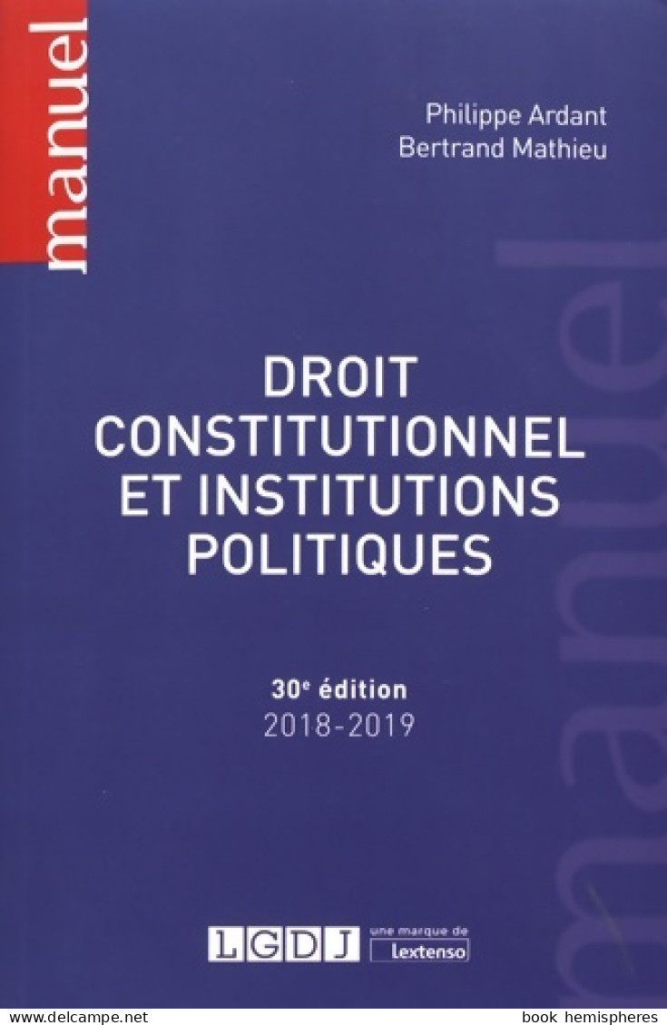 DROIT CONSTITUTIONNEL ET INSTITUTIONS POLITIQUES - 30EME EDITION (2018) De MATHIEU B. ARDANT P. - Droit