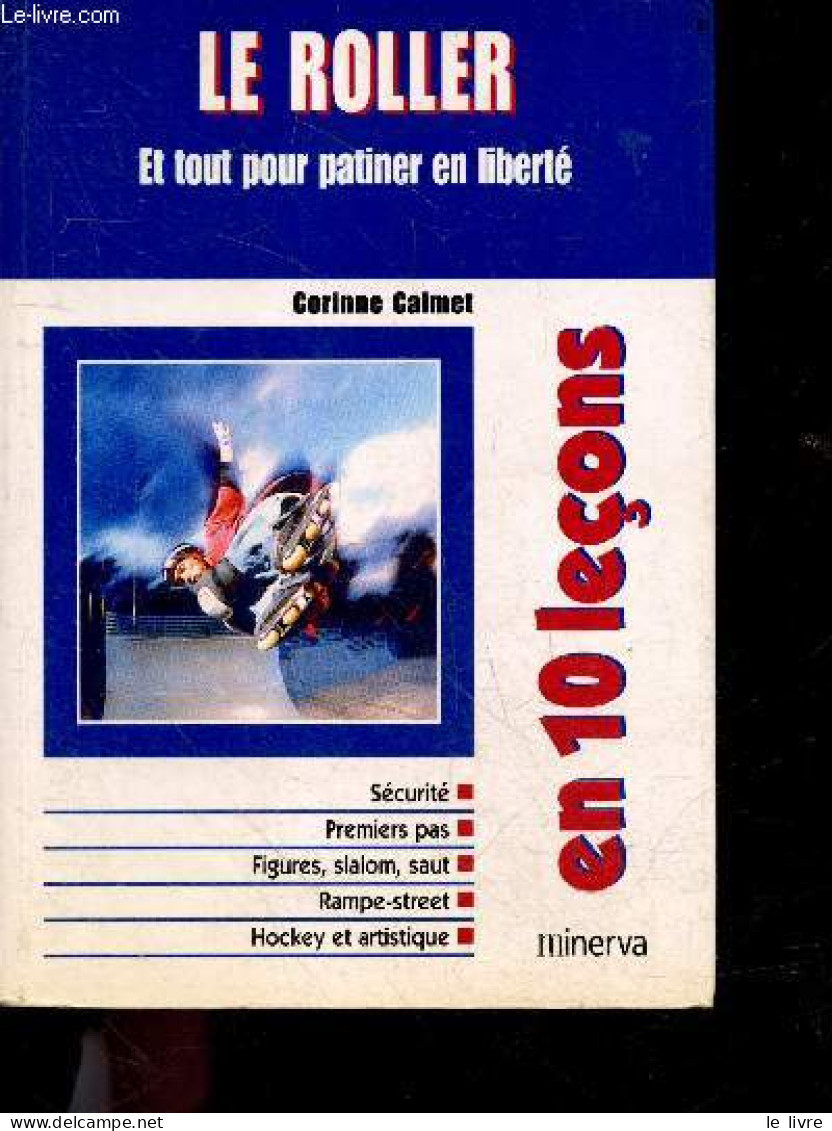 Le Roller En 10 Lecons, Et Tout Pour Patiner En Liberte - Securite, Premiers Pas, Figures, Slalom, Saut, Rampe Street, H - Sport