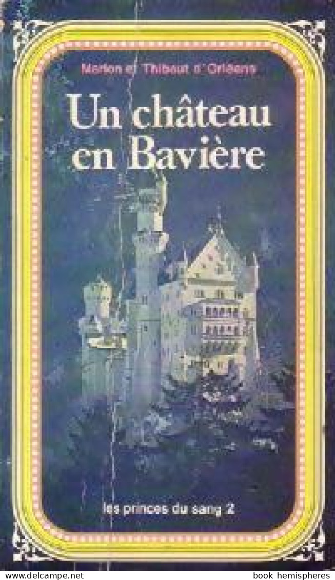 Les Princes Du Sang Tome II : Un Château En Bavière (1974) De Thibaut D'Orléans - Históricos