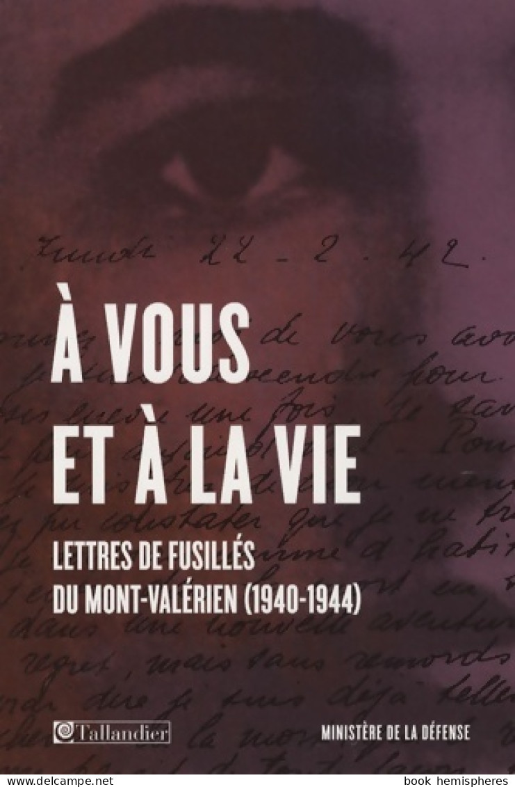 A Vous Et à La Vie : Lettres De Fusillés Du Mont-Valérien (2010) De Guy Krivopissko - Weltkrieg 1939-45