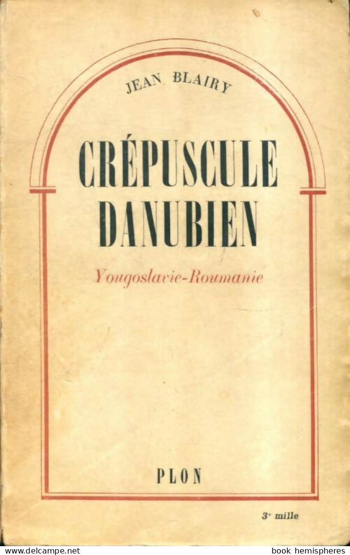 Crépuscule Danubien : Yougoslavie-Roumanie (1946) De Jean Blairy - Viaggi