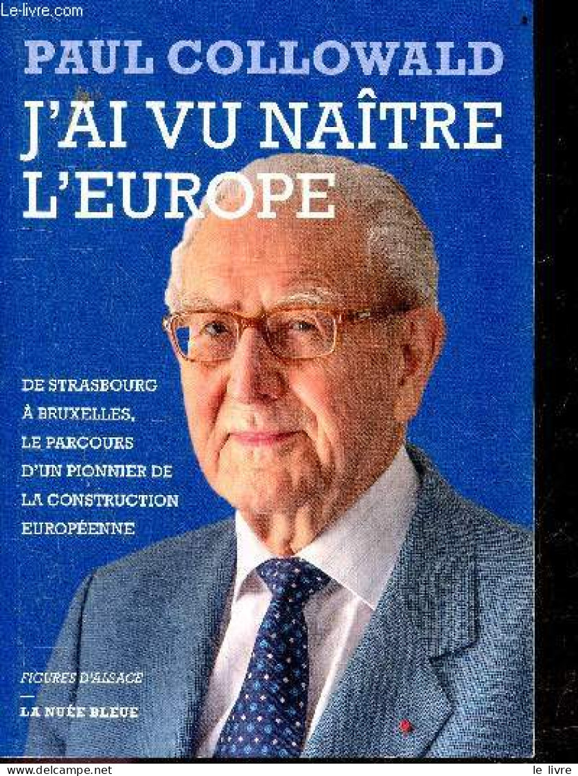 J'ai Vu Naître L'Europe - De Strasbourg A Bruxelles, Le Parcours D'un Pionnier De La Construction Europeenne + Envoi De - Libri Con Dedica