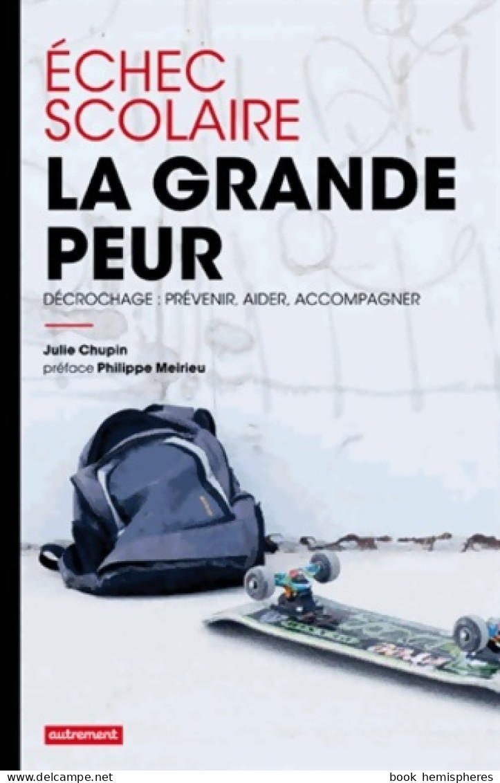 Échec Scolaire : La Grande Peur: Décrochage : Prévenir Aider Accompagner (2013) De Julie Chupin - Unclassified