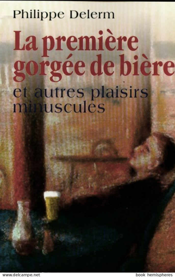 La Première Gorgée De Bière Et Autres Plaisirs Minuscules (1998) De Philippe Delerm - Nature