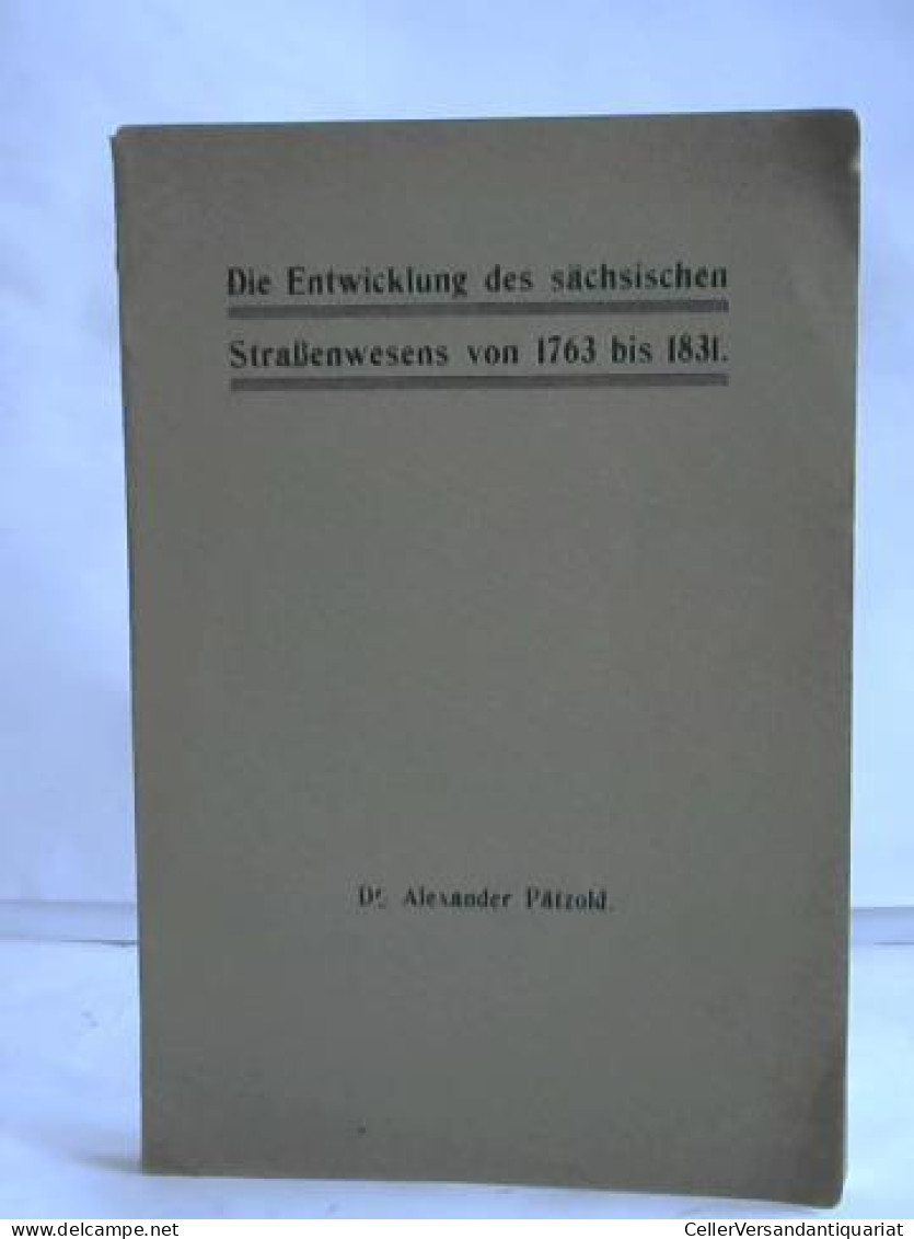 Die Entwicklung Des Sächsischen Straßenwesens Von 1763 Bis 1831 Von Pätzold, Alexander - Non Classés