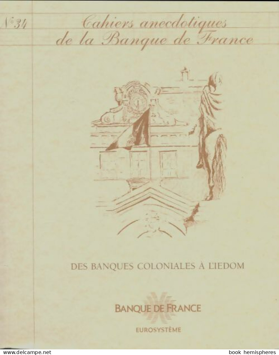 Cahiers Anecdotiques De La Banque De France N°34 : Des Banques Coloniales à L'iedom (0) De Collectif - Unclassified