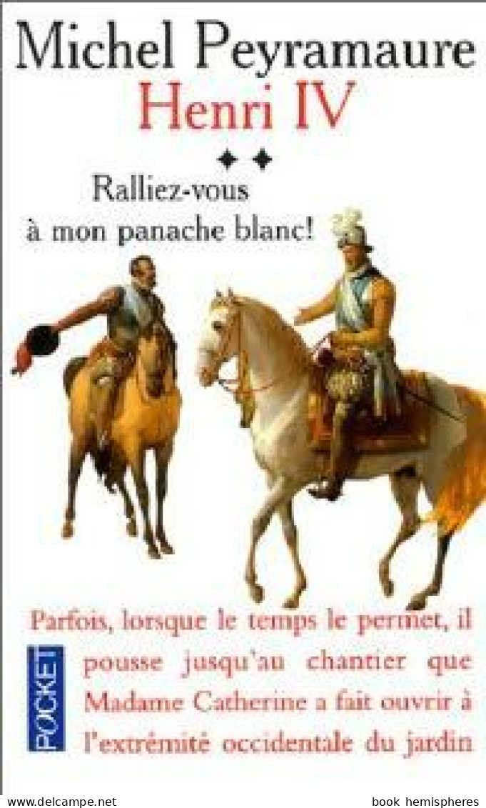 Henri IV Tome II : Ralliez-vous à Mon Panache Blanc ! (1999) De Michel Peyramaure - Historisch