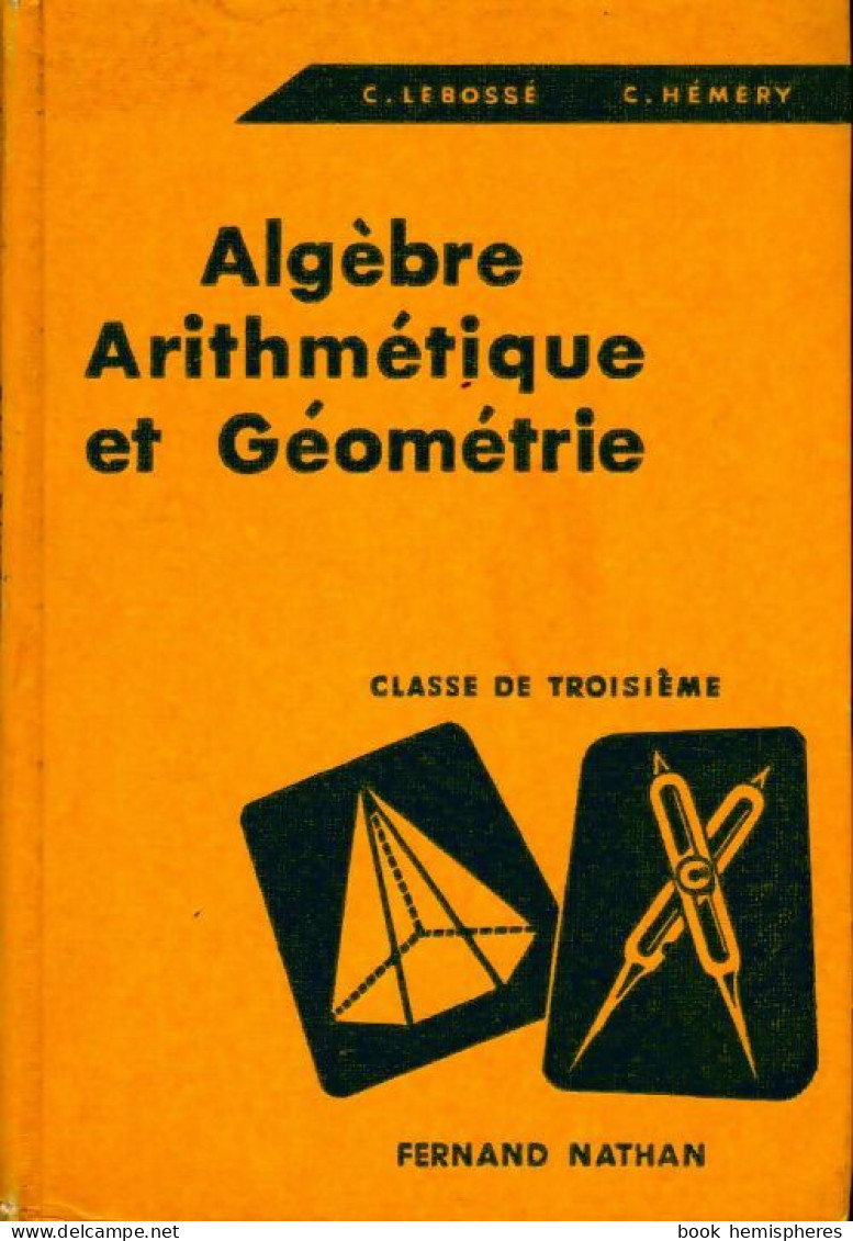 Algèbre, Arithmétique Et Géometrie. Classe De Troisieme (1963) De Collectif - 12-18 Jaar