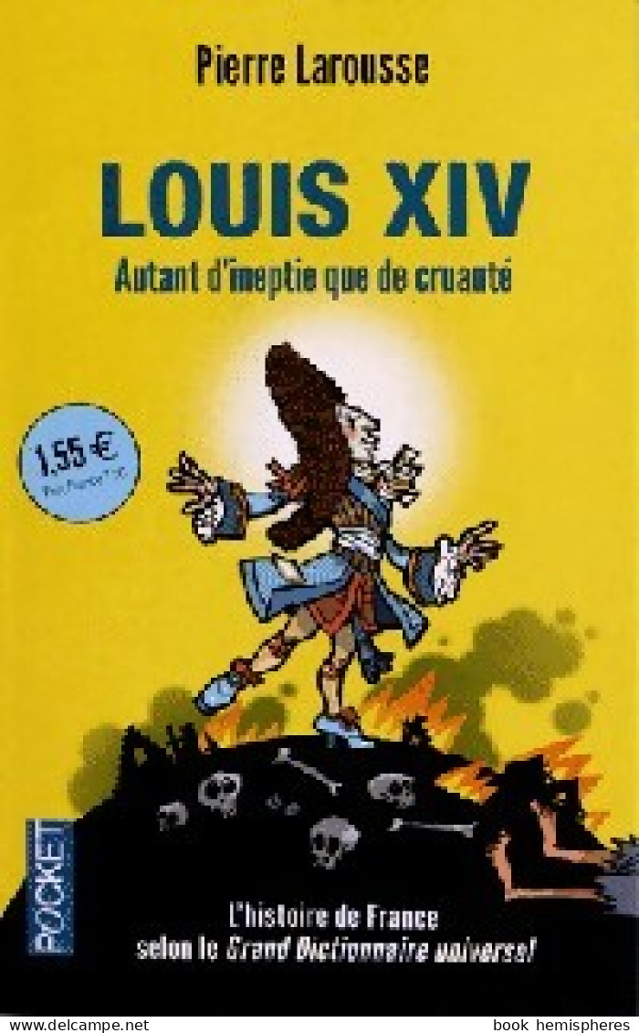 Louis XIV. Autant D'ineptie Que De Cruauté (2012) De Pierre Larousse - Historia