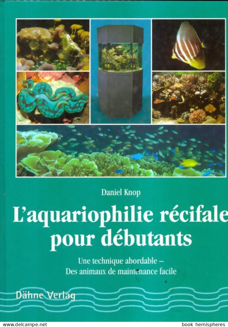 L'aquariophilie Récifale Pour Débutant (1998) De Daniel Knop - Sonstige & Ohne Zuordnung