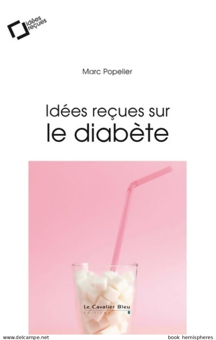 Idées Reçues Sur Le Diabète (2019) De Marc Popelier - Gesundheit