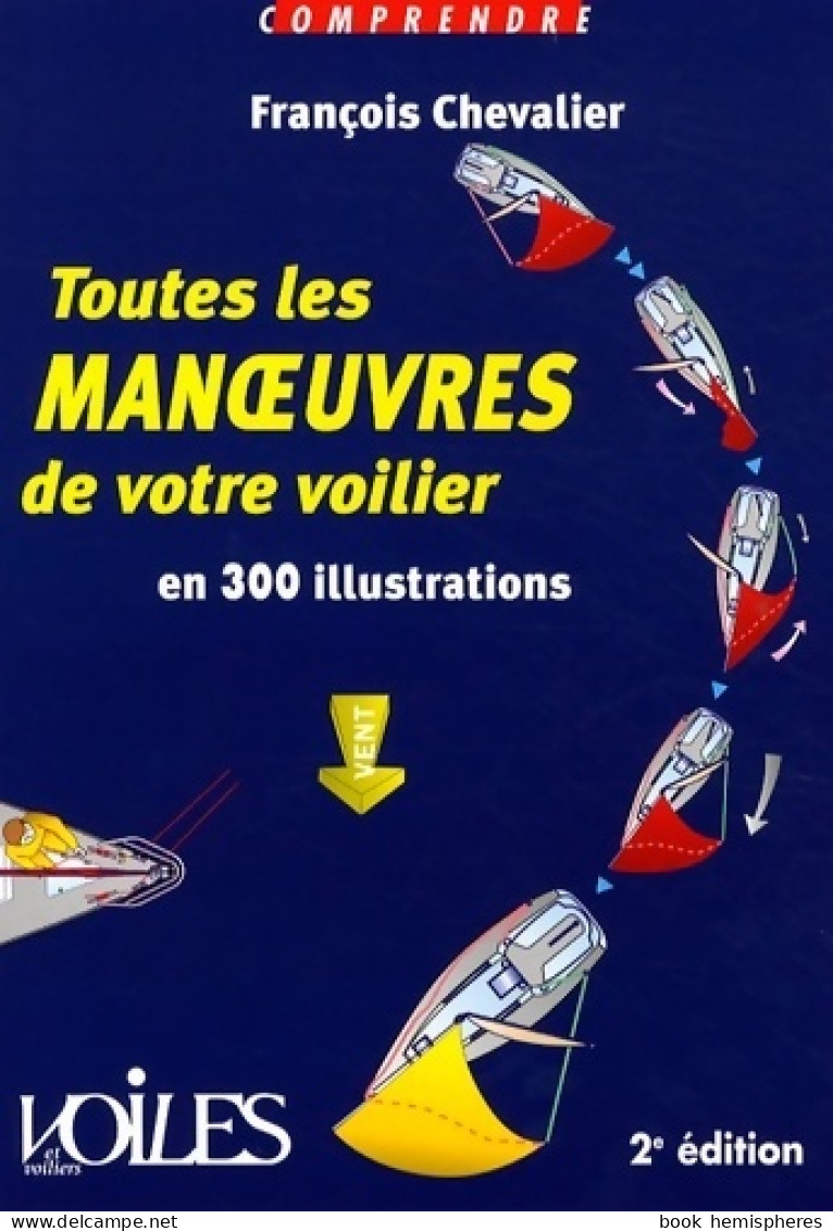 Toutes Les Manoeuvres De Votre Voilier En 300 Illustrations (2005) De François Chevalier - Schiffe