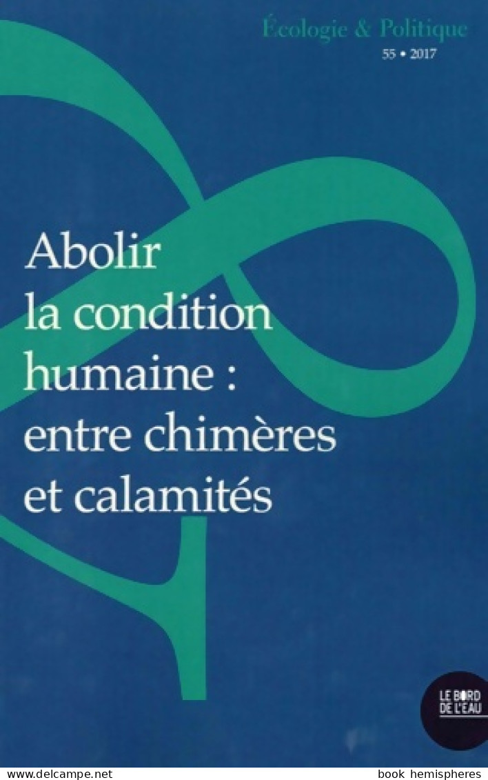 Abolir La Condition Humaine : Entre Chimères Et Cala... (2018) De Collectif - Natualeza