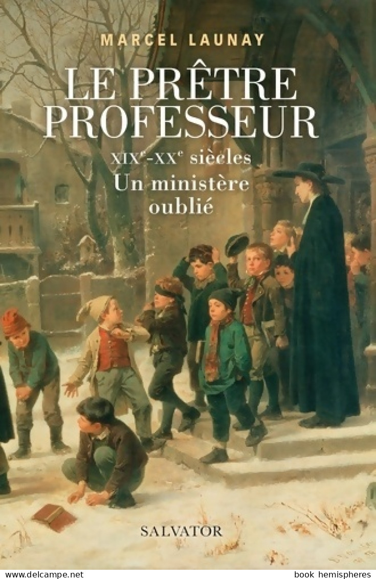 Le Prêtre Professeur. XIXe-XXe Siècles Un Ministère Oublié (2020) De Marcel Launay - Religion