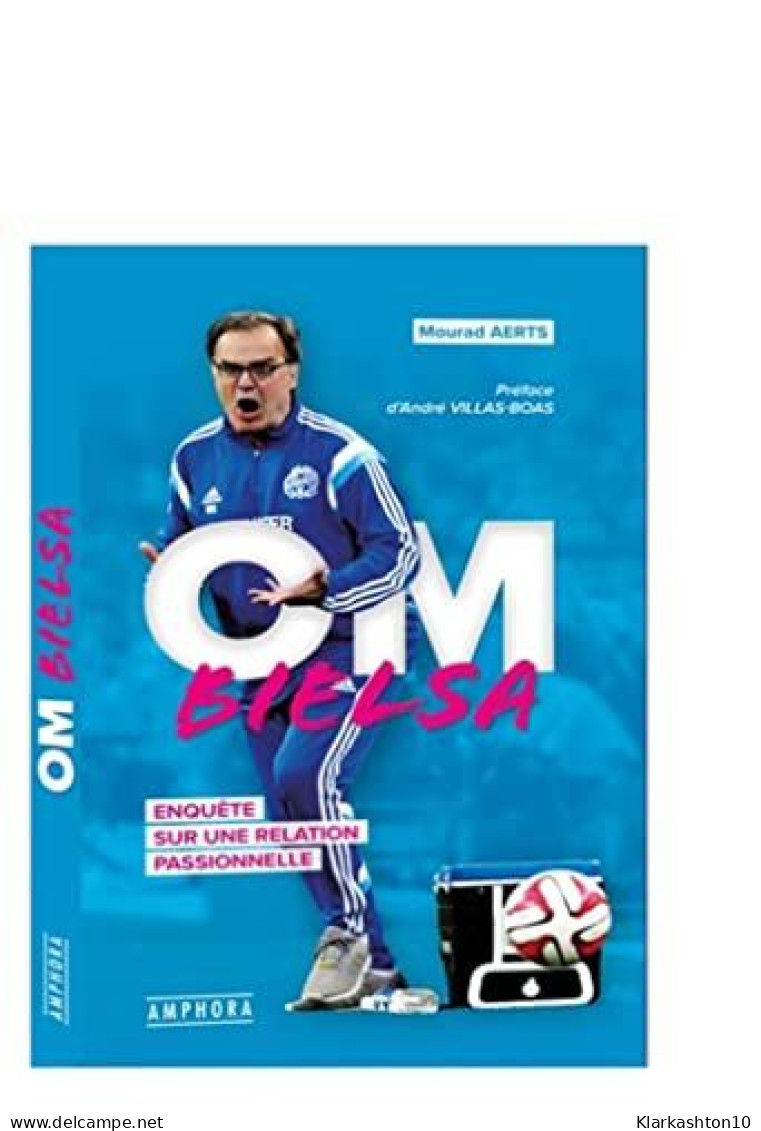 OM Bielsa: Enquête Sur Une Relation Passionnelle - Autres & Non Classés