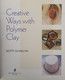 Creative Ways With Polymer Clay. - Other & Unclassified