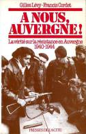 A Nous, Auvergne ! Par Gilles LEVY Et Francis CORDET, Ed. Presses De La Cité,1985 Résistance 1940/44 - Auvergne