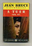 - JEAN BRUICE ESPIONNAGE . A TUER (oss 117) . LES PRESSES DE LA CITE 1960 - Presses De La Cité