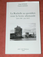 LA ROCHELLE  AU QUOTIDIEN SOUS LA BOTTE ALLEMANDE JUIN 1940 A JUIN 1941  VALEUR 12.50 EUROS EDITIONS ABC DIF - Poitou-Charentes