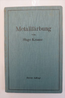 Hugo Krause "Metallfärbung" Die Wichtigsten Verfahren Zur Oberflächenfärbung Und Zum Schutz Von Metallgegenständen, 1937 - Techniek