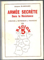 Armée Secrète Dans La Résistance Création Répression Trahisons En Région 5 (Vienne, Indre, ..) De Jacques Blanchard - Andere & Zonder Classificatie