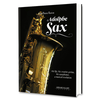 Adolphe SAX - His Life, His Creative Genius, His Saxophones, A Musical Revolution (éditions Gérard Klopp) - Musik