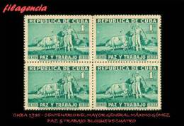 PIEZAS. CUBA. BLOQUES DE CUATRO. 1936-03 CENTENARIO DEL MAYOR GENERAL MÁXIMO GÓMEZ. PAZ & TRABAJO - Ongebruikt