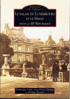 LE PALAIS DU LUXEMBOURG ET LE SENAT SOUS LA IIIe REPUBLIQUE 2007 MEMOIRE EN IMAGES SOLLIN THOMAS ET WAGUET - Paris