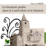 "La Broderie Perlée Dans Le Lunévillois Et Le Saintois" Par Marc GABRIEL, 104 Pages Illustrations Couleur Envoi GRATUIT - Lorraine - Vosges
