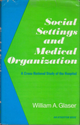 Social Settings And Medical Organization: A Cross-National Study Of The Hospital By Glaser, William A - Sociology/ Anthropology