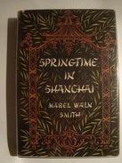 SPRINGTIME IN SHANGHAI - MABEL WALN SMITH (GEORGE G. HARRAP, LONDON, 1957). CHINA JAPAN - Asiatica