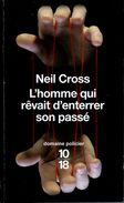 1018 Domaine Policier N° 4451  : L'homme Qui Rêvait D'enterrer Son Passé Par Neil Cross (ISBN 9782264052728) - 10/18 - Grands Détectives