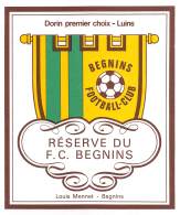 07192 "DORIN PREMIER CHOIX - RÉSERVE DU F. C. BEGNINS - LOUIS MENNET - BEGNINS " ETICH. ORIG. - Voetbal