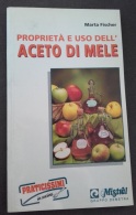 Proprietà E Uso Dell' Aceto Di Mele - 1994 - Marta Fischer - Praticissimi  - Ottime Condizioni - Maison Et Cuisine