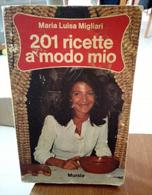 201 RICETTE A MODO MIO DI MARIA LUISA MIGLIARI EDIZIONI  MURSIA STAMPA 1976 PAGINE 206 DIMENSIONI CM 20,5x13 COPERTINA M - Maison Et Cuisine