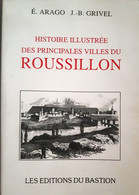 HISTOIRE ILLUSTREE DES PRINCIPALES VILLES DU ROUSSILLON Par ARAGO Et GRIVEL - Languedoc-Roussillon