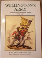 WATERLOO MILITARIA Wellington’s Army. The Uniform Of The British Soldier, 1812-1815. - Armée Britannique