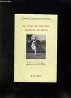 DE L ART DE PRENDRE LA BALLE AU BOND. PRECIS DE MECANIQUE GESTUELLE ET SPIRITUELLE. - GROZDANOVITCH DENIS. - 2007 - Bücher