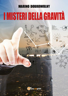 I Misteri Della Gravità - Marino Dobrowolny,  2017,  Youcanprint - Medicina, Biología, Química