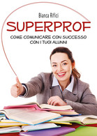 Superprof. Come Comunicare Con Successo Con I Tuoi Alunni, Bianca Rifici,  2020 - Ragazzi